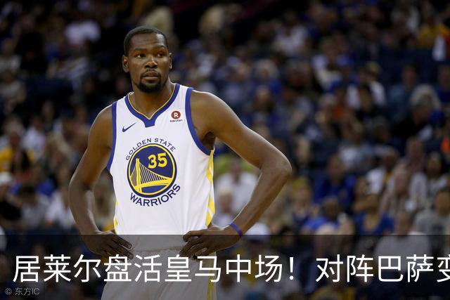 居莱尔盘活皇马中场！对阵巴萨变阵奏效，成为穆帅新组织核心