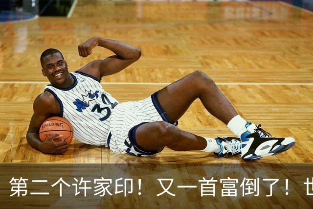 第二个许家印！又一首富倒了！世界500强是假，千亿帝国清零！